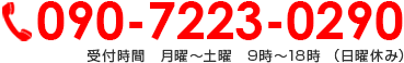 090-7223-0290 受付時間　月曜～土曜 9時～18時 （日曜休み）